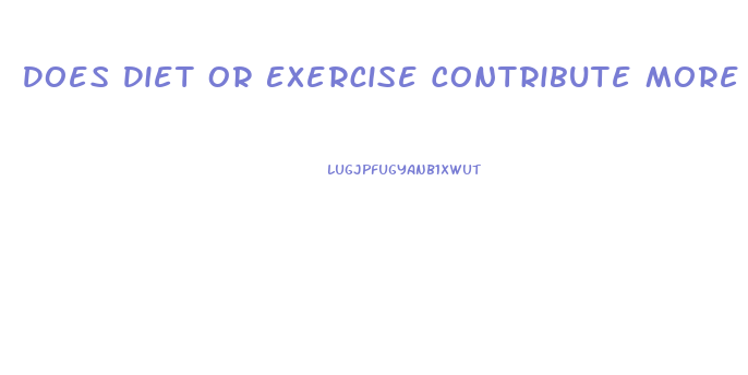 Does Diet Or Exercise Contribute More To Weight Loss