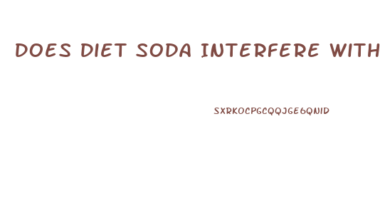 Does Diet Soda Interfere With Weight Loss