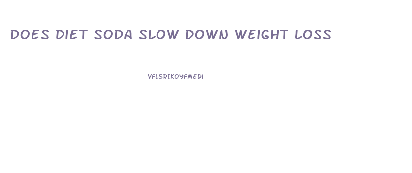 Does Diet Soda Slow Down Weight Loss