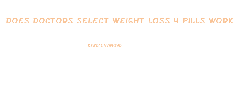Does Doctors Select Weight Loss 4 Pills Work