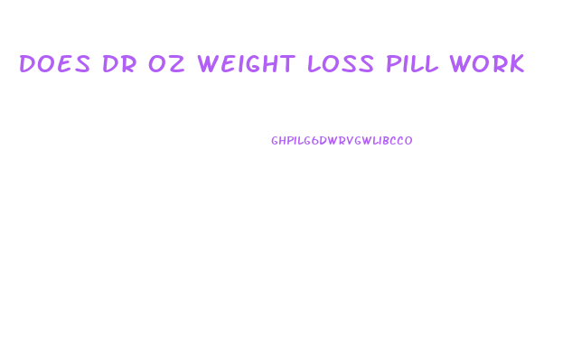 Does Dr Oz Weight Loss Pill Work