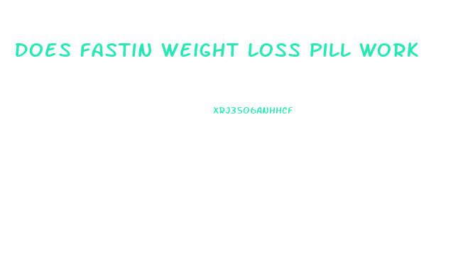 Does Fastin Weight Loss Pill Work