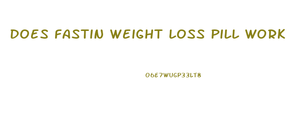 Does Fastin Weight Loss Pill Work