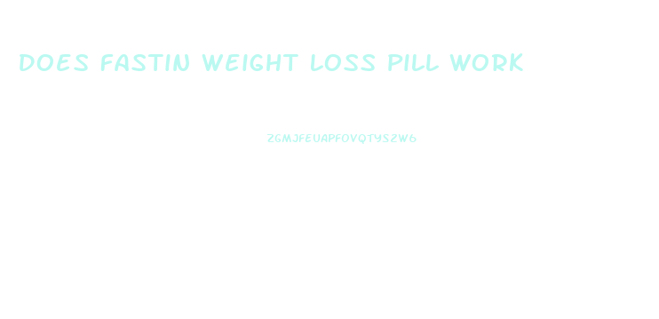 Does Fastin Weight Loss Pill Work