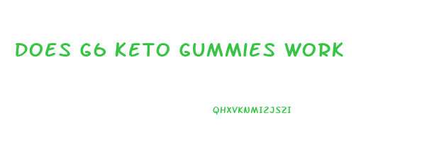 Does G6 Keto Gummies Work