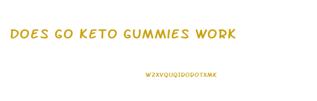 Does Go Keto Gummies Work