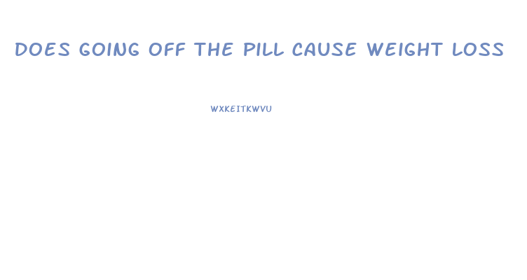 Does Going Off The Pill Cause Weight Loss