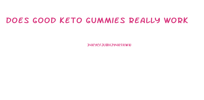 Does Good Keto Gummies Really Work