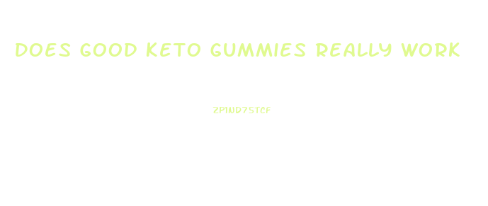 Does Good Keto Gummies Really Work