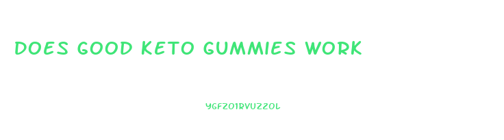 Does Good Keto Gummies Work