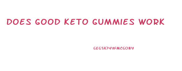 Does Good Keto Gummies Work