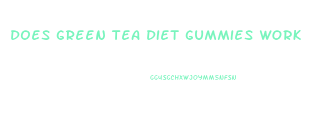 Does Green Tea Diet Gummies Work