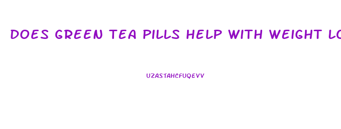 Does Green Tea Pills Help With Weight Loss