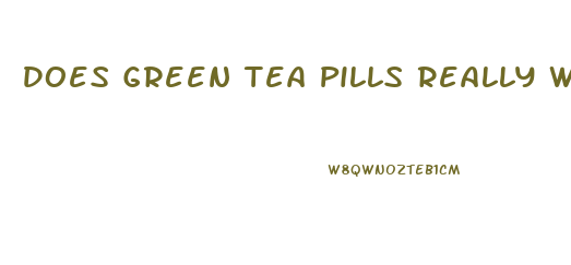 Does Green Tea Pills Really Work For Weight Loss