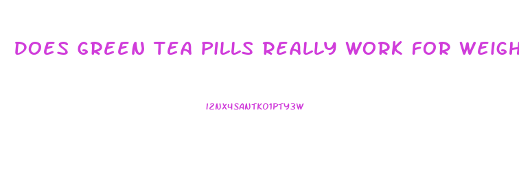 Does Green Tea Pills Really Work For Weight Loss