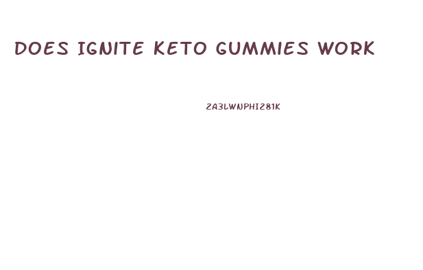 Does Ignite Keto Gummies Work