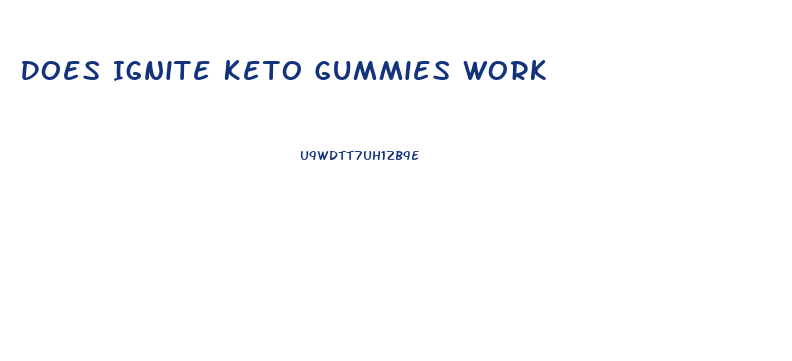 Does Ignite Keto Gummies Work