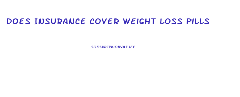 Does Insurance Cover Weight Loss Pills