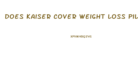 Does Kaiser Cover Weight Loss Pills