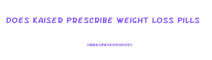 Does Kaiser Prescribe Weight Loss Pills