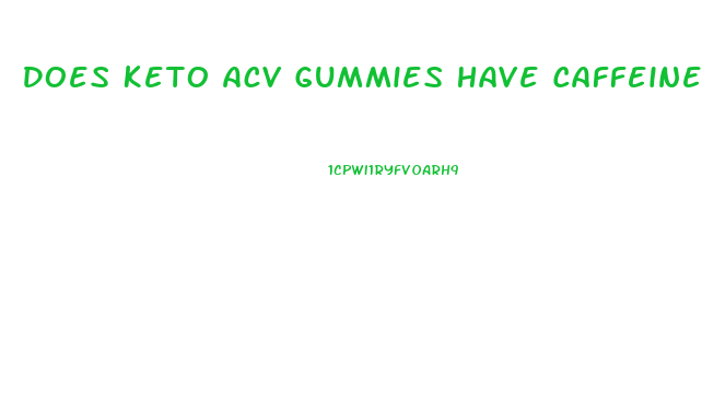 Does Keto Acv Gummies Have Caffeine