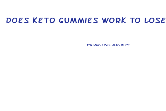 Does Keto Gummies Work To Lose Weight
