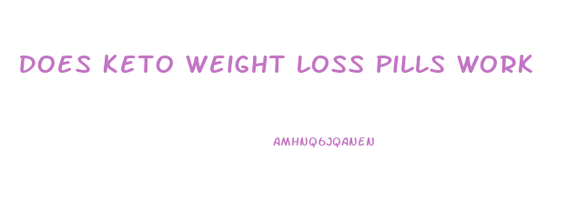 Does Keto Weight Loss Pills Work