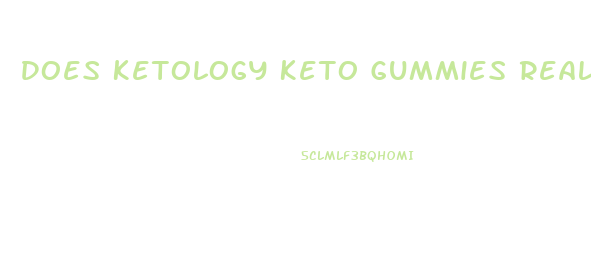Does Ketology Keto Gummies Really Work