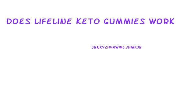 Does Lifeline Keto Gummies Work