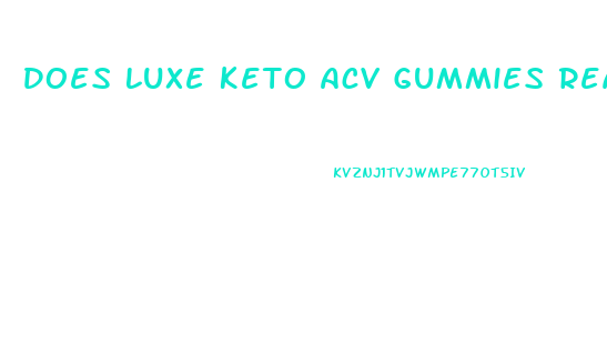 Does Luxe Keto Acv Gummies Really Work