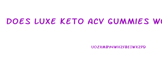 Does Luxe Keto Acv Gummies Work