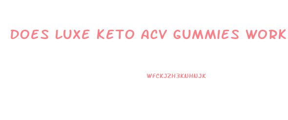 Does Luxe Keto Acv Gummies Work