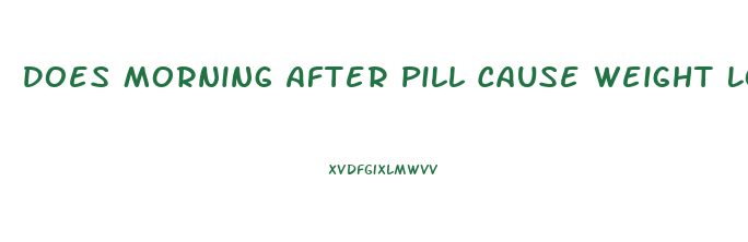 Does Morning After Pill Cause Weight Loss