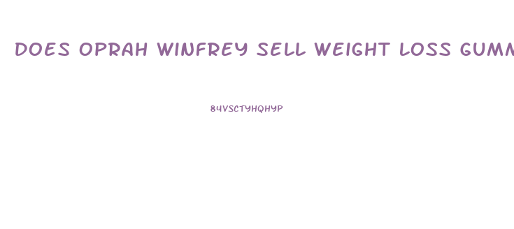 Does Oprah Winfrey Sell Weight Loss Gummies