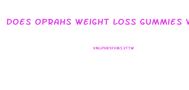 Does Oprahs Weight Loss Gummies Work