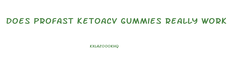 Does Profast Ketoacv Gummies Really Work