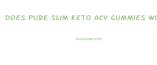 Does Pure Slim Keto Acv Gummies Work