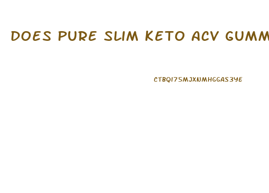 Does Pure Slim Keto Acv Gummies Work