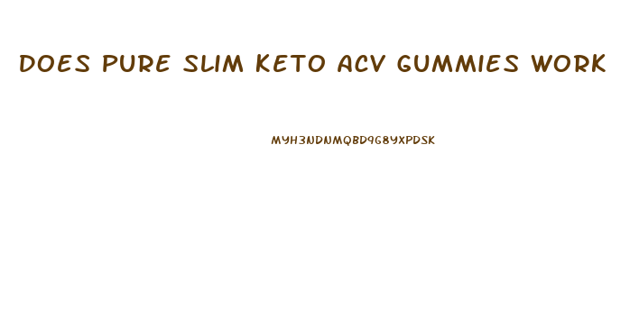 Does Pure Slim Keto Acv Gummies Work
