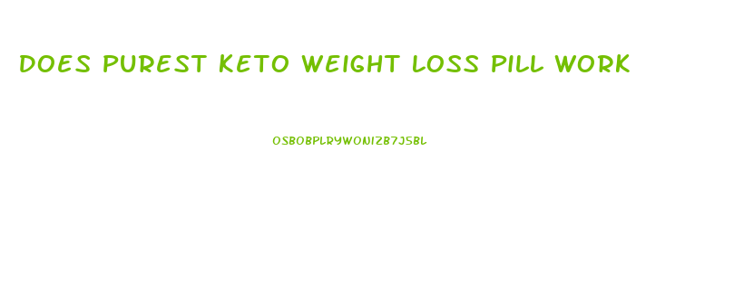 Does Purest Keto Weight Loss Pill Work