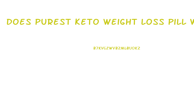 Does Purest Keto Weight Loss Pill Work