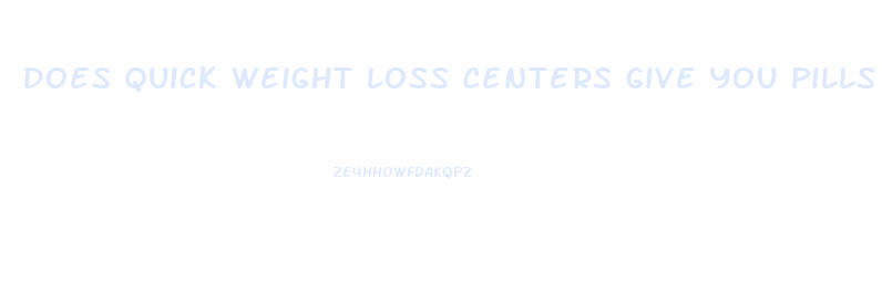 Does Quick Weight Loss Centers Give You Pills And Shots