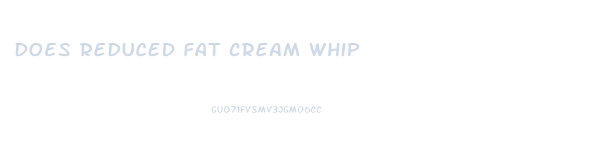 Does Reduced Fat Cream Whip