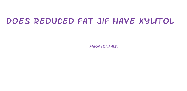 Does Reduced Fat Jif Have Xylitol