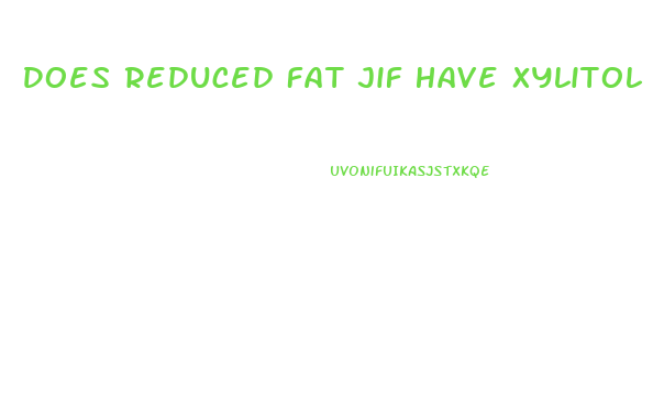 Does Reduced Fat Jif Have Xylitol