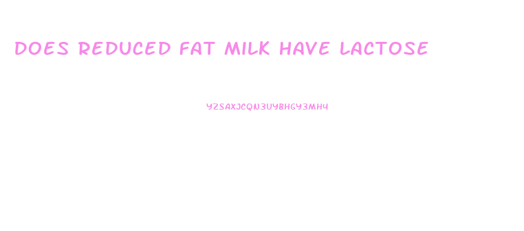 Does Reduced Fat Milk Have Lactose