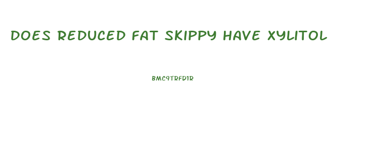 Does Reduced Fat Skippy Have Xylitol