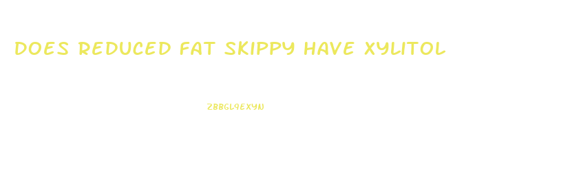 Does Reduced Fat Skippy Have Xylitol