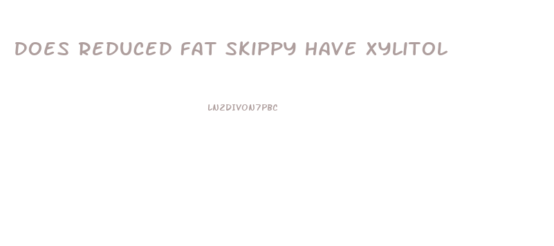 Does Reduced Fat Skippy Have Xylitol