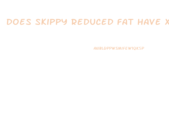 Does Skippy Reduced Fat Have Xylitol